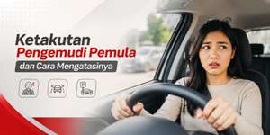 5 Hal yang Diam-Diam Sering Ditakutkan Pengemudi Pemula