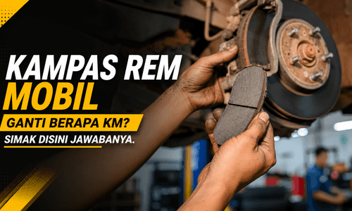 Kampas Rem Mobil Ganti Berapa KM? Ini Patokan dan Tanda-Tandanya
