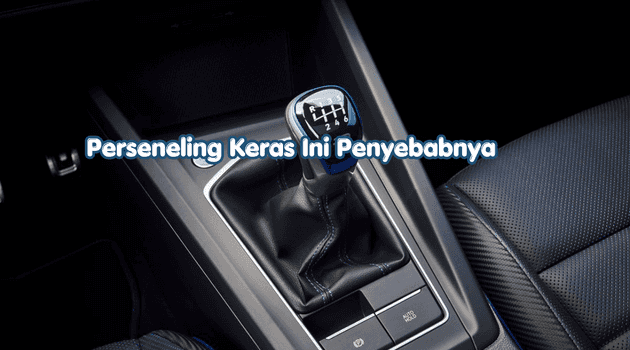 Penyebab Tuas Persneling Keras Saat Oper Gigi